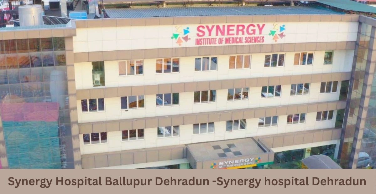 Synergy Hospital Ballupur Dehradun -Synergy hospital Dehradun