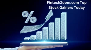 FintechZoom.com Top Stock Gainers Today You Need To Know