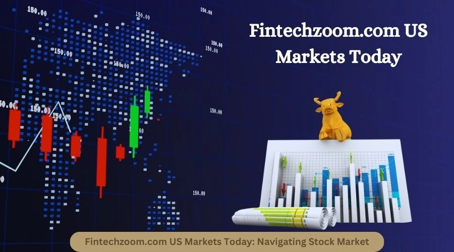 Fintechzoom.com US Markets Today Navigating Stock Market